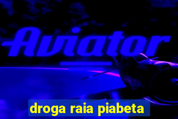 droga raia piabeta